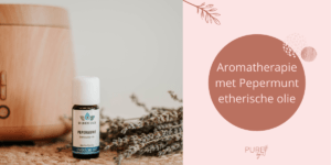 Aromatherapie met Pepermunt etherische olie - PURE by Me