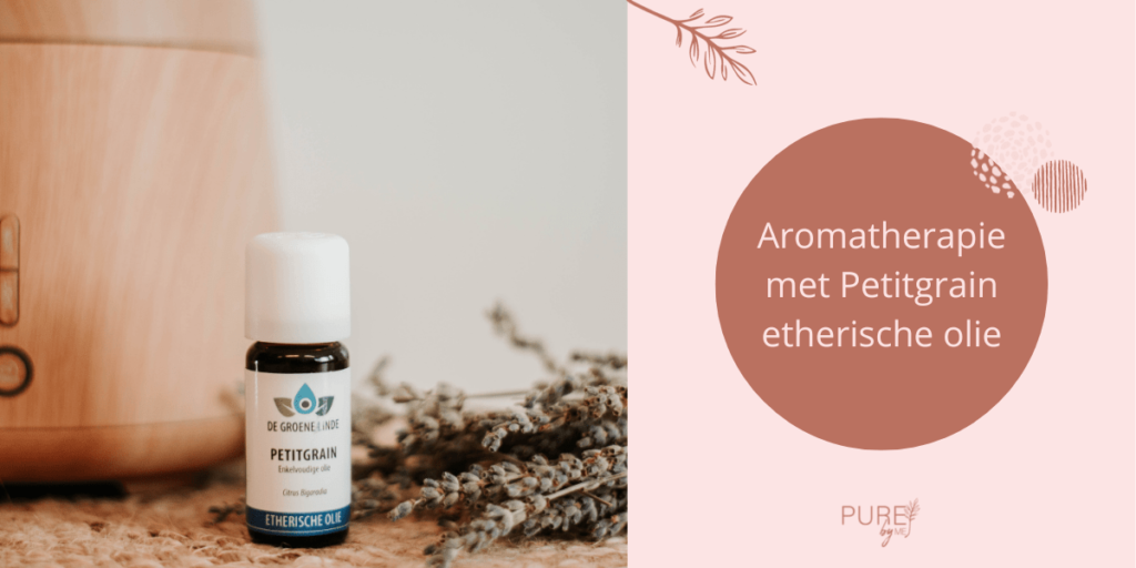 Aromatherapie met Petitgrain etherische olie - PURE by Me