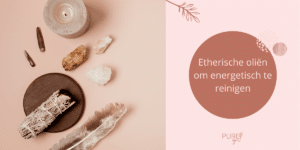 Etherische oliën om energetisch te reinigen - PURE by Me