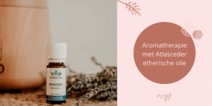 Aromatherapie met atlasceder etherische olie - PURE by Me