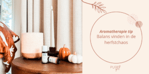 Balans vinden in de herfstchaos - Aromatherapie tips