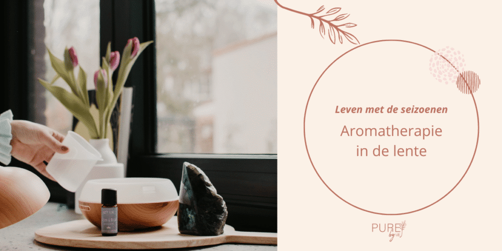 Aromatherapie in de lente - Leven met de seizoenen - PURE by Me