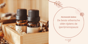 Etherische olie tijdens de overgang - aromatherapie - peri menopauze - PURE by Me