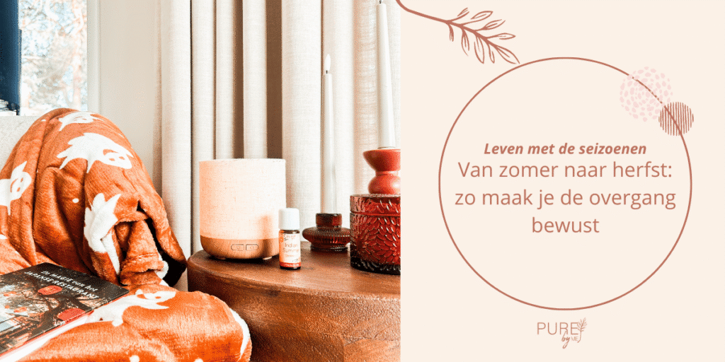 De overgang van zomer naar herfst: zo maak je die bewust - PURE by Me