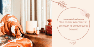 De overgang van zomer naar herfst: zo maak je die bewust - PURE by Me