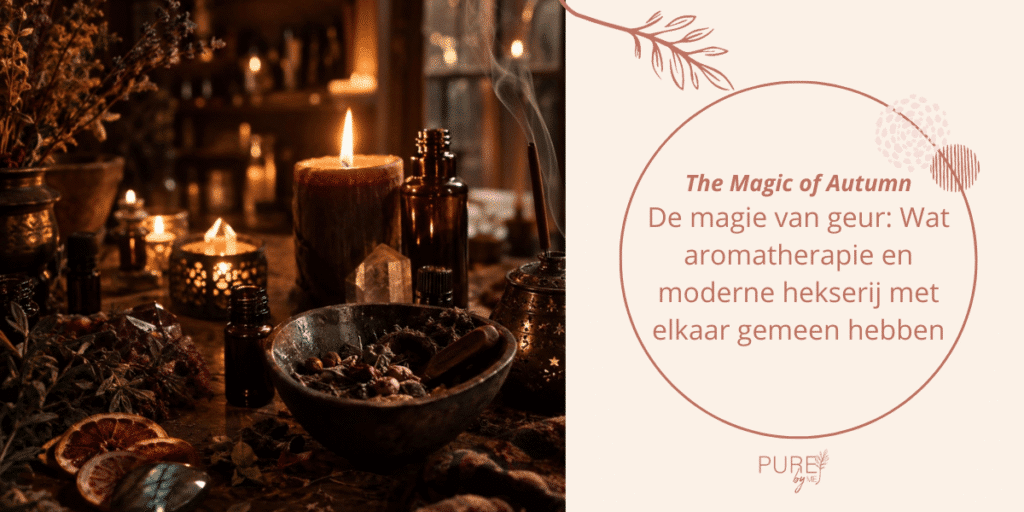 Wat aromatherapie en hekserij met elkaar gemeen hebben - de magie van geur - PURE by Me